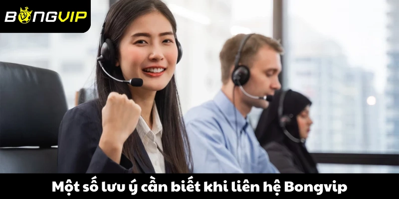 Một số lưu ý cần biết khi liên hệ Bongvip