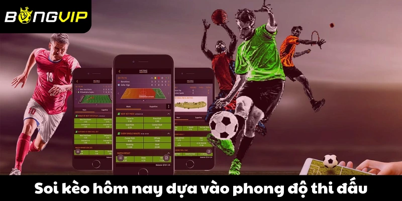 Soi kèo hôm nay dựa vào phong độ thi đấu gần đây