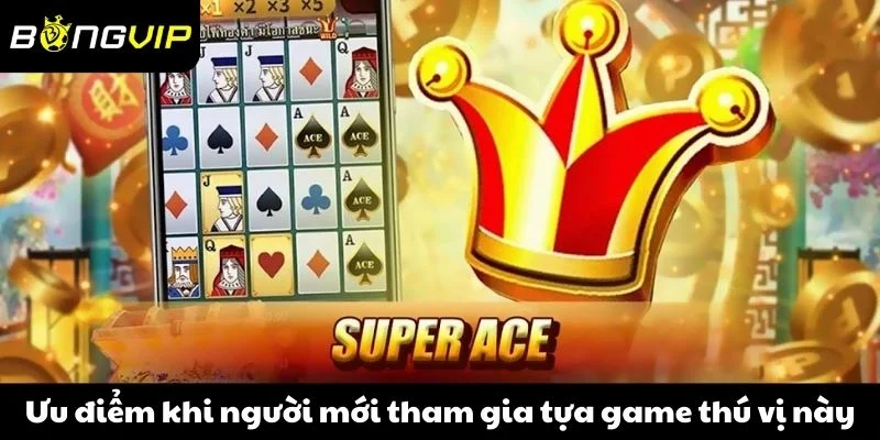 Ưu điểm khi người mới tham gia tựa game thú vị này