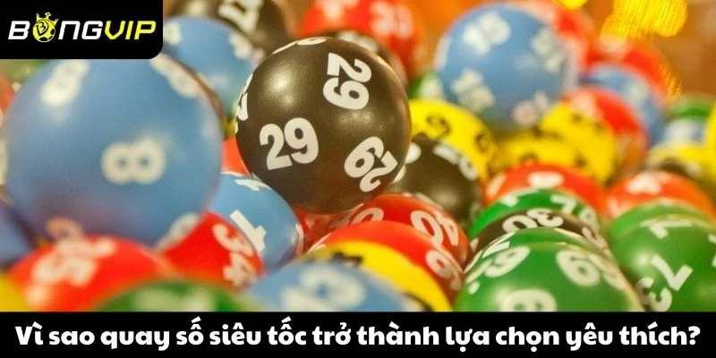 Vì sao quay số siêu tốc trở thành lựa chọn yêu thích?