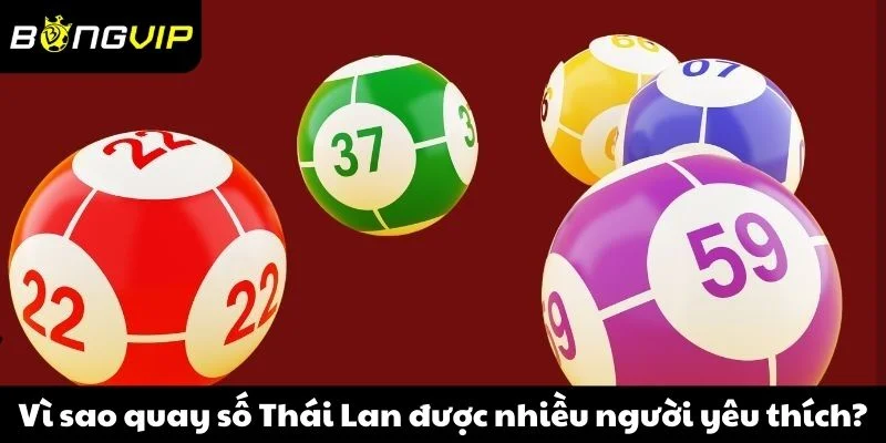 Vì sao quay số Thái Lan được nhiều người yêu thích?